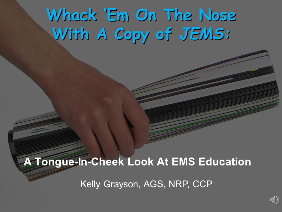 Whack 'Em On the Nose With a Copy of JEMS: A Tongue In Cheek Look at EMS Education